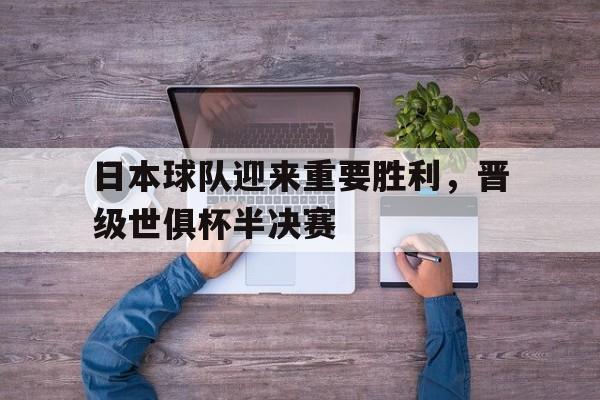 日本球队迎来重要胜利，晋级世俱杯半决赛