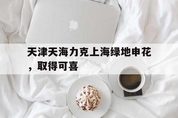 关于天津天海力克上海绿地申花，取得可喜的信息