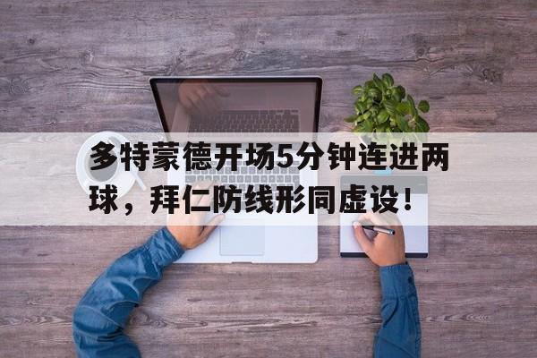 多特蒙德开场5分钟连进两球，拜仁防线形同虚设！